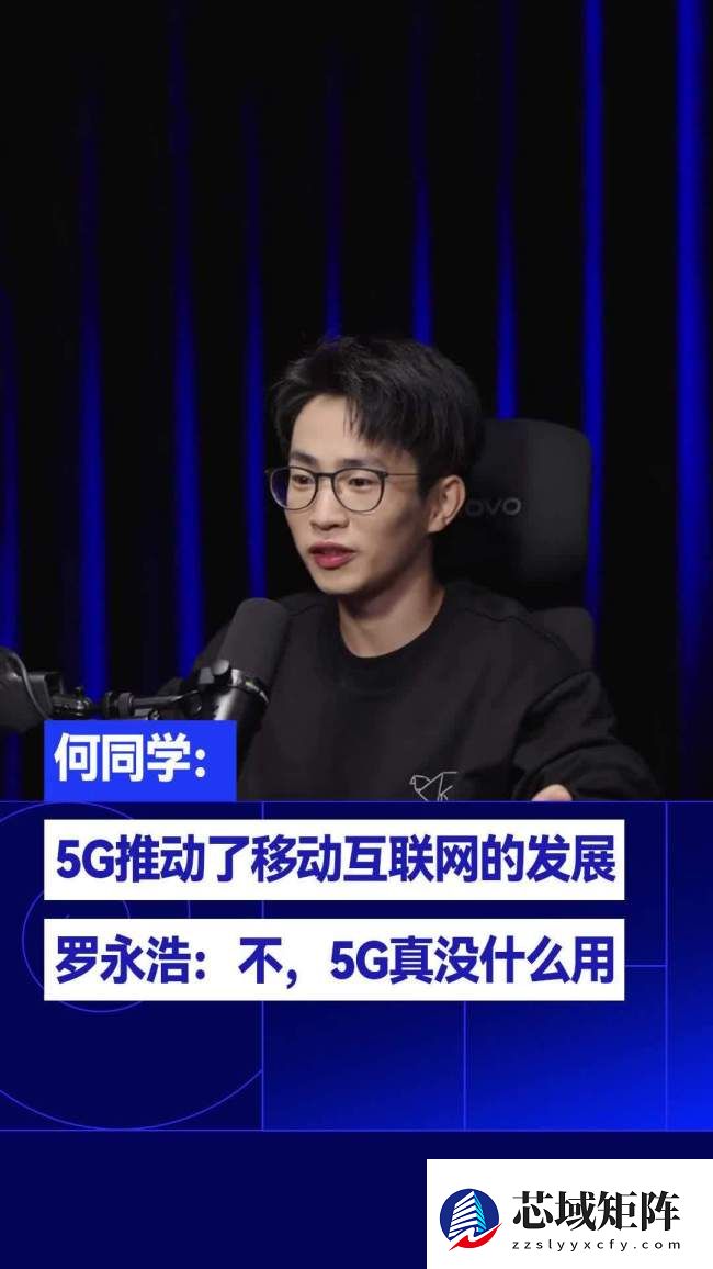 罗永浩澄清“5G 无用论”：指缺乏 4G 那样的杀手级应用，而不是说 5G 本身没用