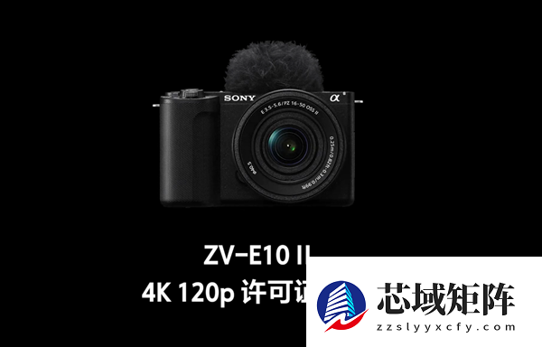索尼ZV-E10M2相机升值！官方解锁4K 120p、FHD 240p