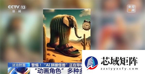 动物人类随机拼接！央视曝光外国山海经：当心AI魔改怪兽带偏孩子