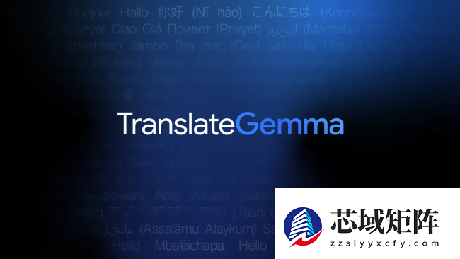 谷歌最强 AI 开放翻译模型：TranslateGemma 登场，手机也能跑
