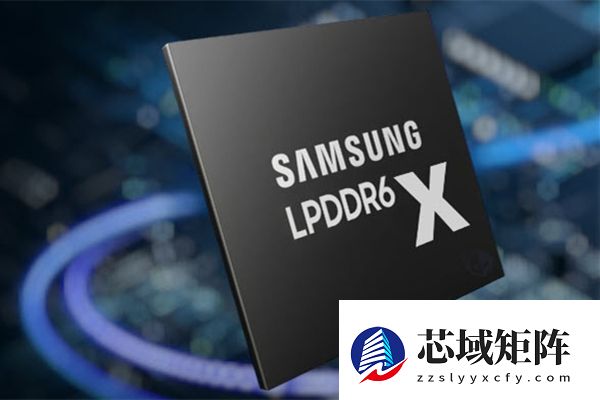 史上最快内存来了！三星向高通交付LPDDR6X内存样品